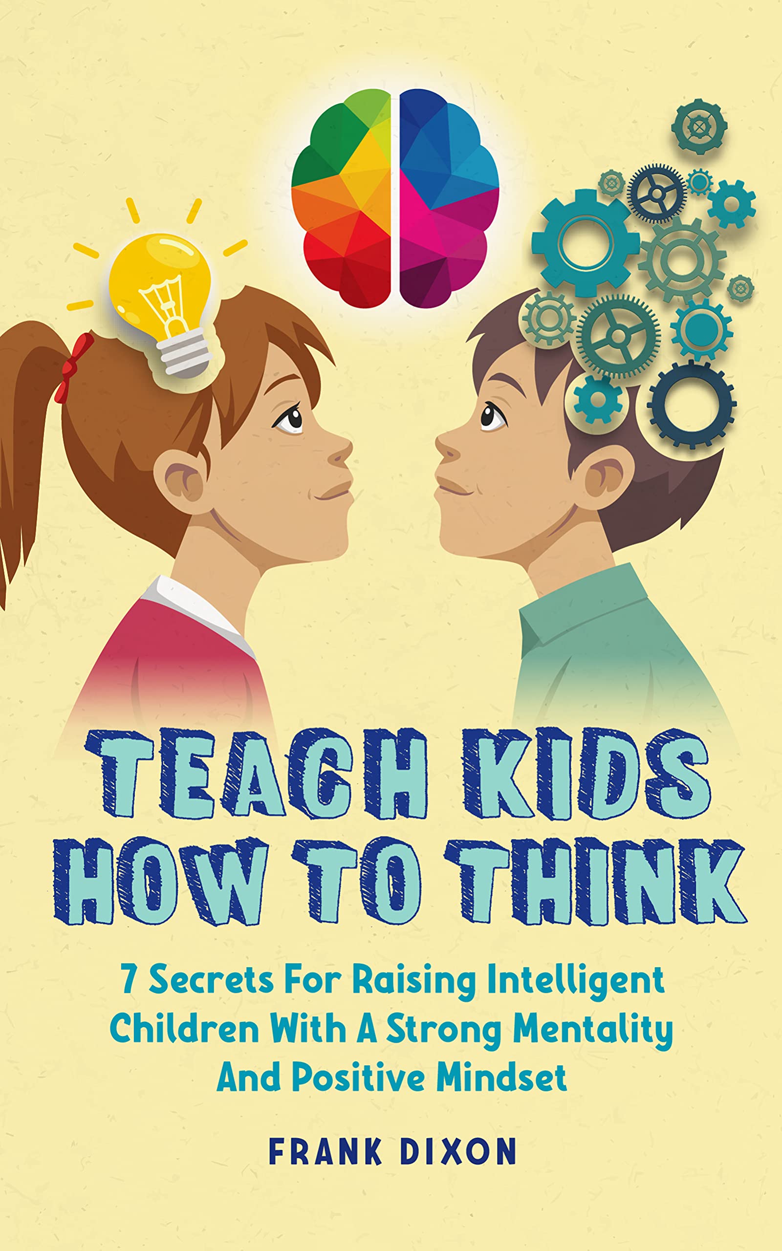Teach Kids How to Think: 7 Secrets for Raising Intelligent Children ...