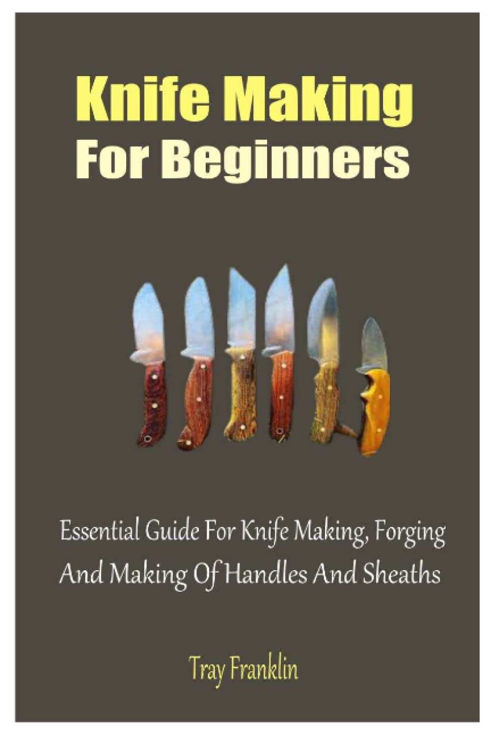 Knife Making For Beginners Essential Guide For Knife Making,