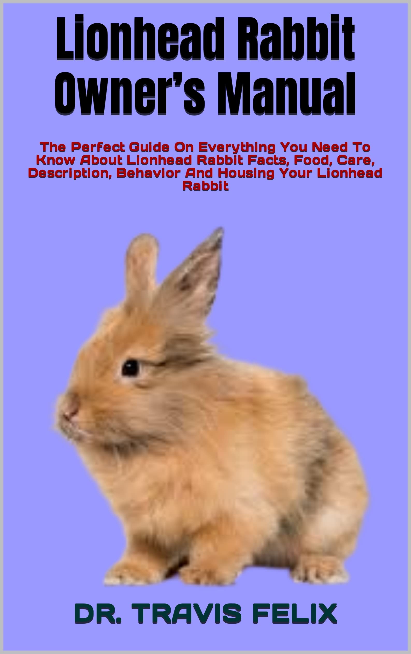 Lionhead Rabbit Owner’s Manual The Perfect Guide On Everything You