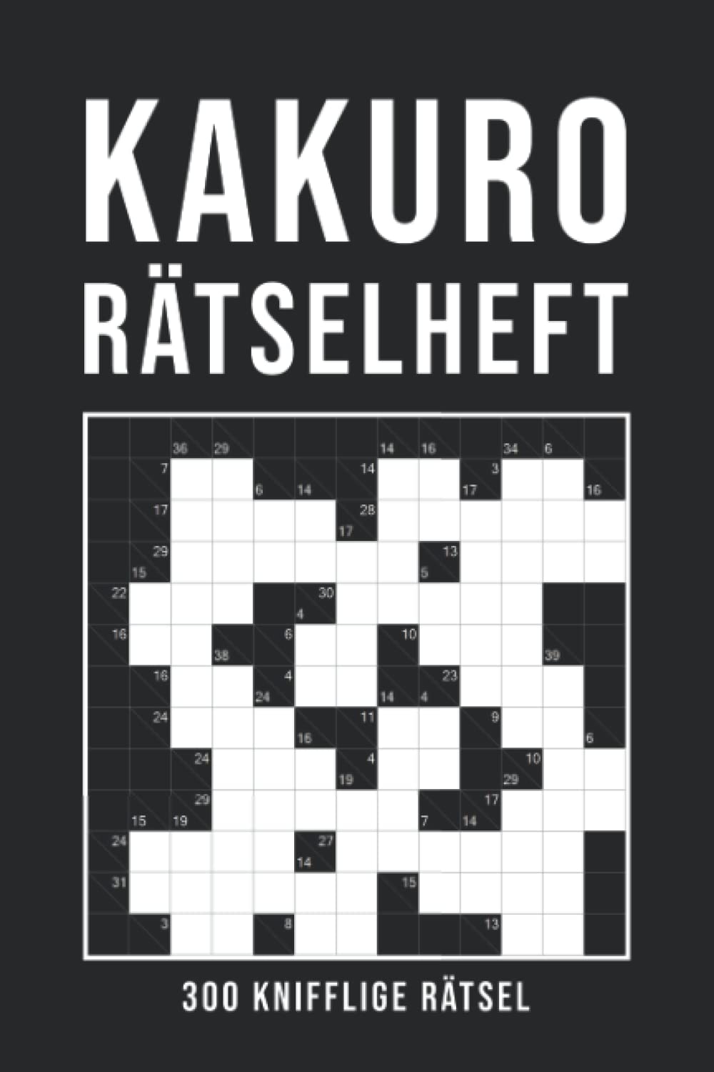 Kakuro Rätselheft: 300 Rätsel von einfach bis sehr schwer