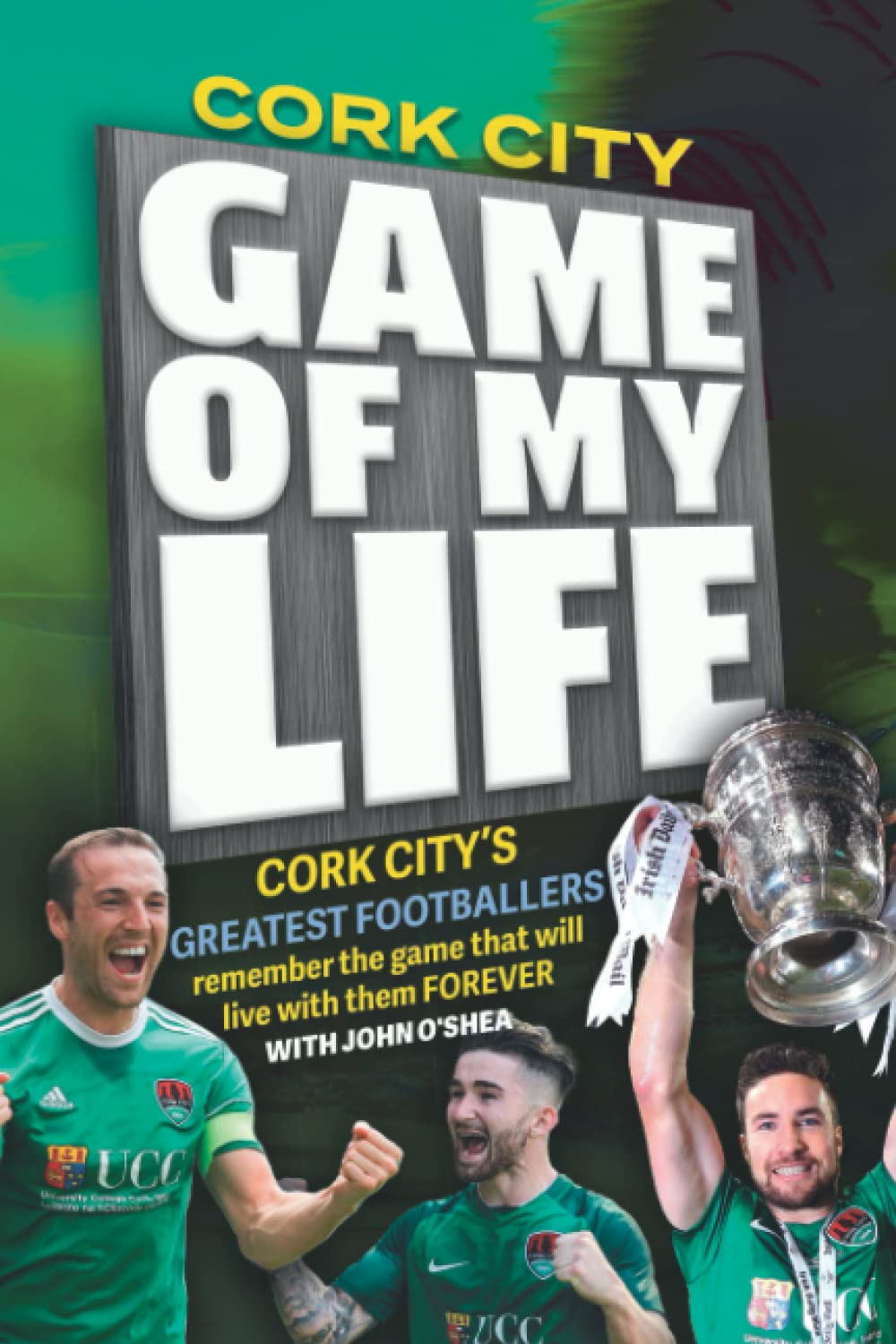 Cork City Game of my Life by John O'Shea Goodreads