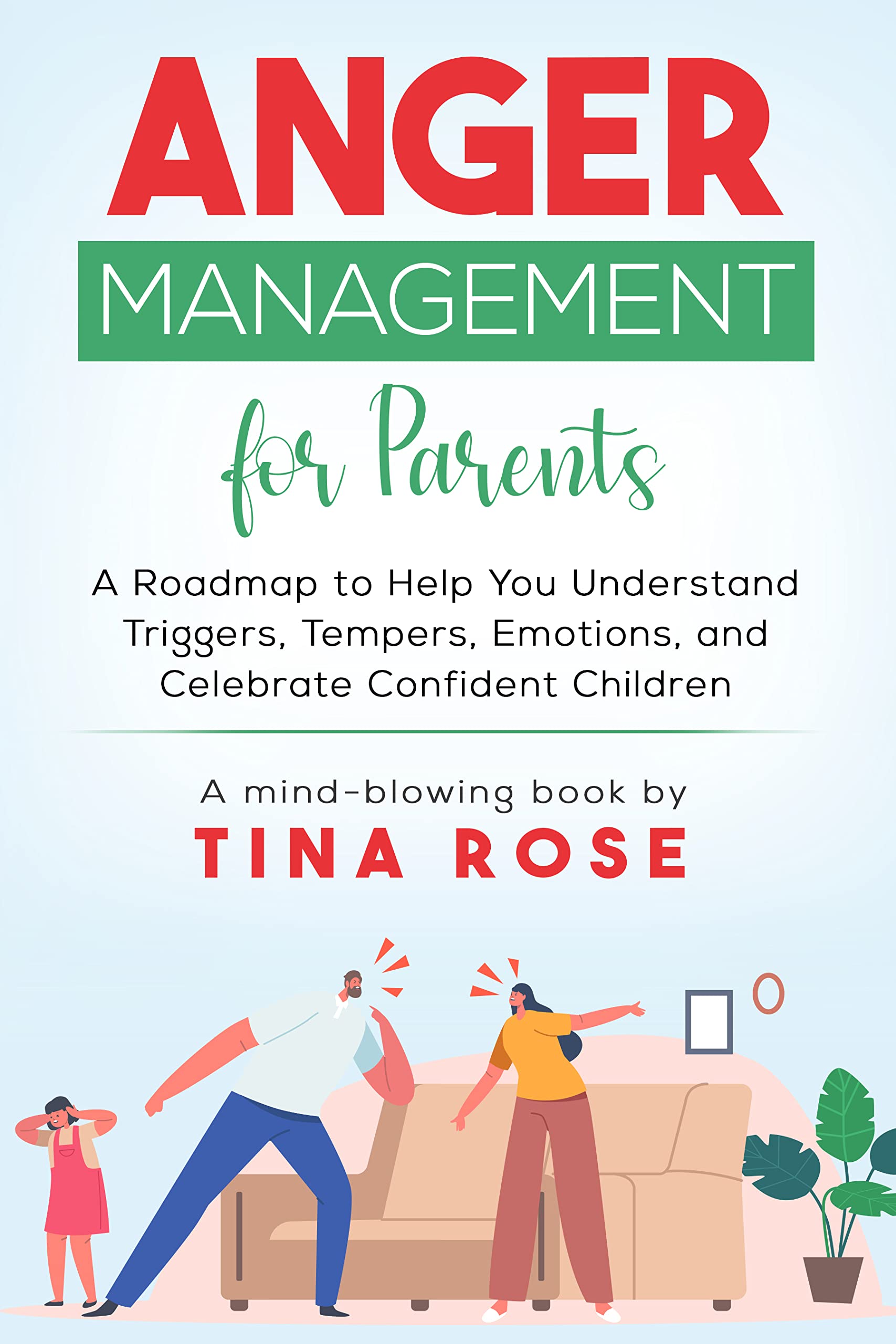 Anger Management for Parents: A Roadmap to Help You Understand Triggers, Tempers, Emotions, and Celebrate Confident Children