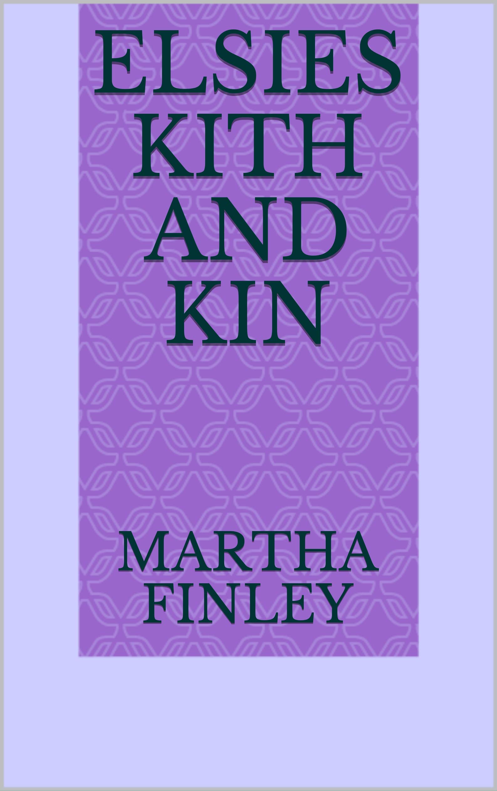 Elsies Kith and Kin by Martha Finley Goodreads