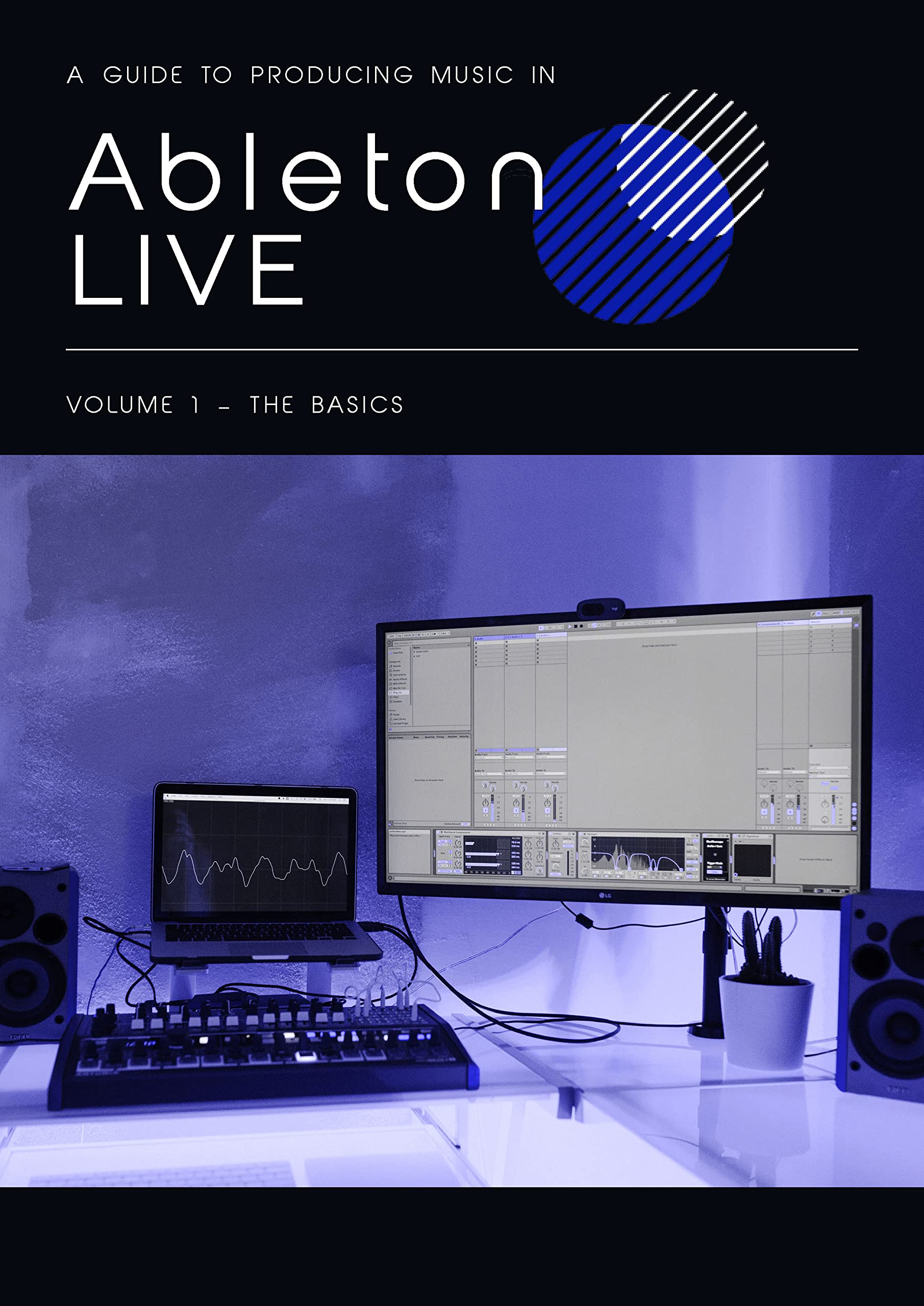 A Guide To Producing Music In Ableton LIVE: Volume 1 - The Basics by ...