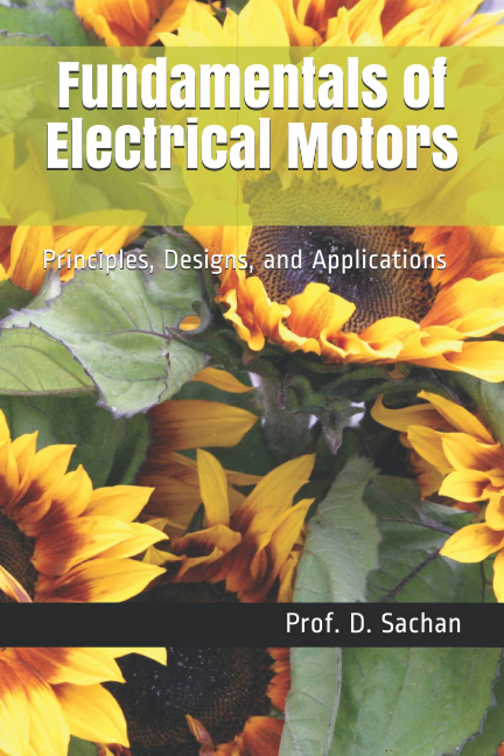 Fundamentals of Electrical Motors Principles, Designs, and Applications by Prof. D. Sachan