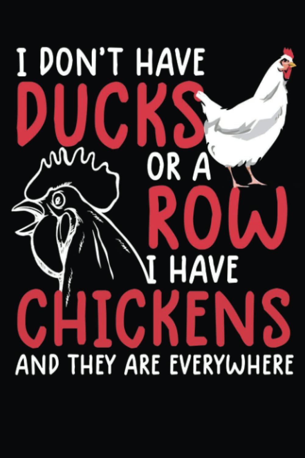 I Don't Have Ducks Or A Row I Have Chickens Notebook Journal For