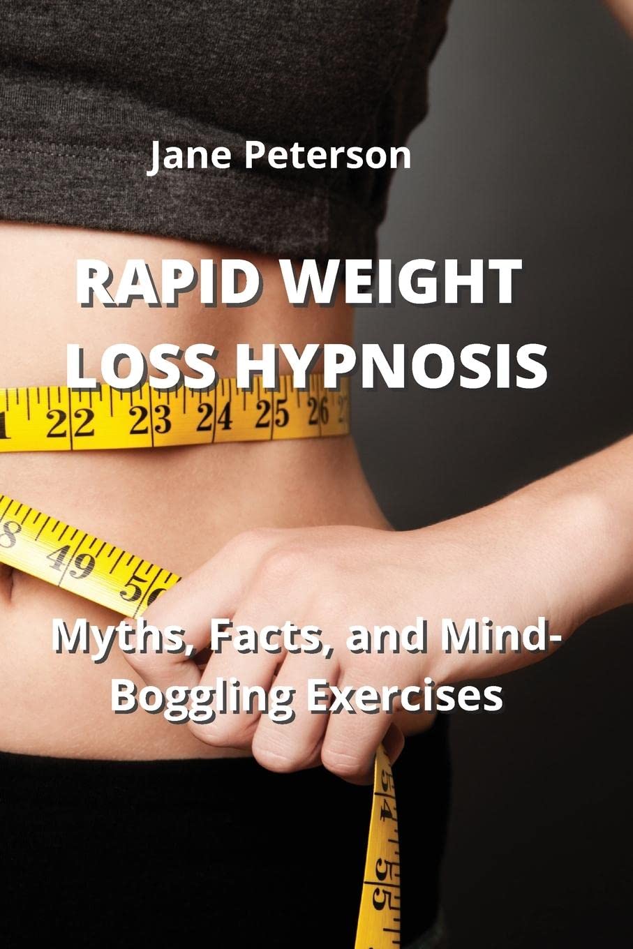 Rapid Weight Loss Hypnosis Myths, Facts, and MindBoggling Exercises