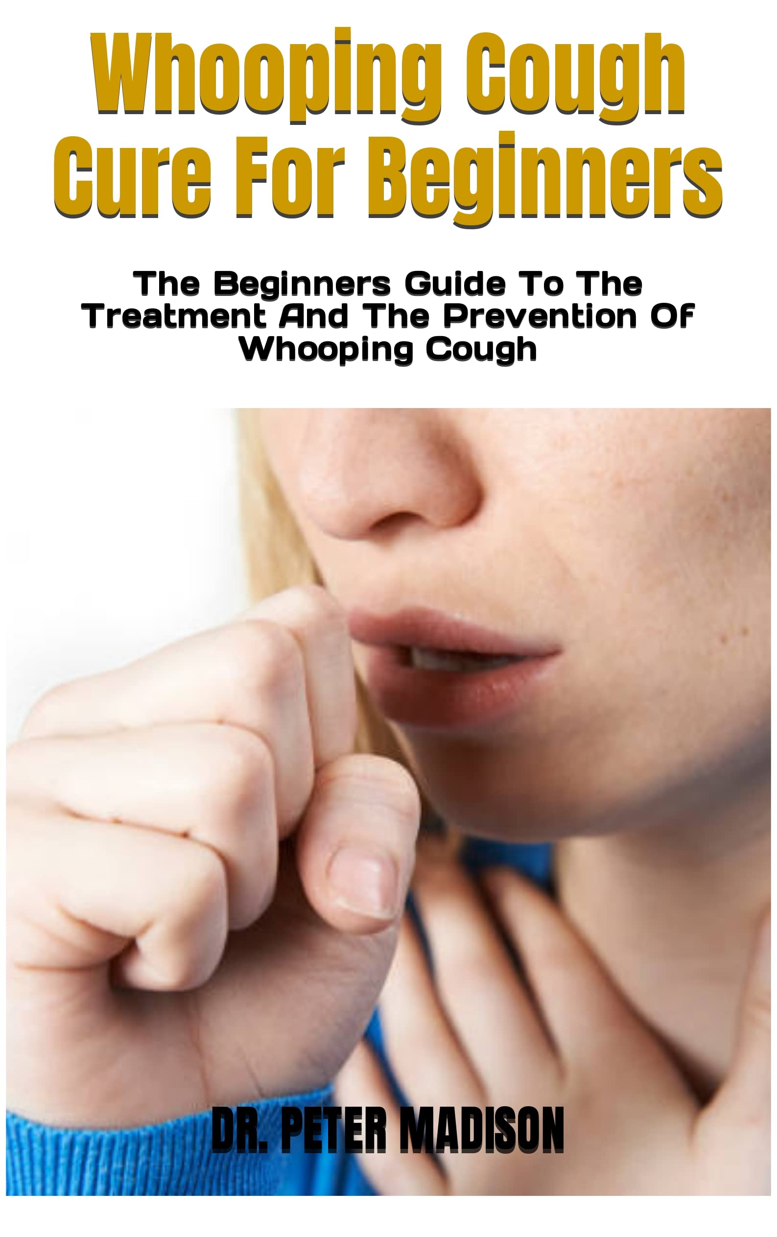 Whooping Cough Cure For Beginners The Beginners Guide To The Treatment And The Prevention Of