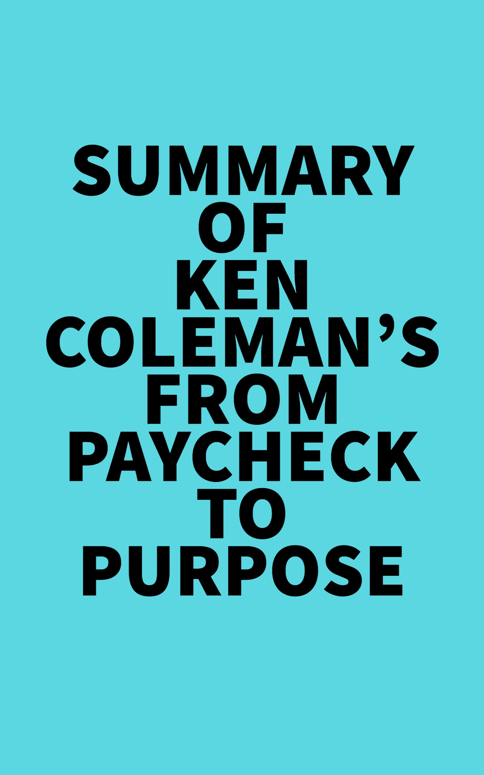 Summary of Ken Coleman's From Paycheck to Purpose by Everest Media
