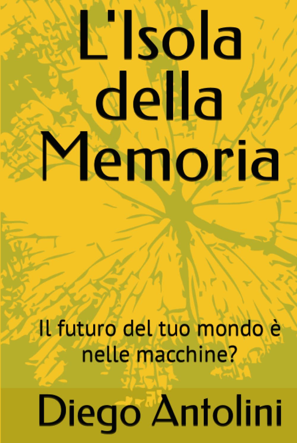L'Isola della Memoria Il futuro del tuo mondo è nelle macchine? by Diego Antolini Goodreads L'Isola della Memoria Il futuro del tuo mondo è nelle macchine? by Diego Antolini Goodreads