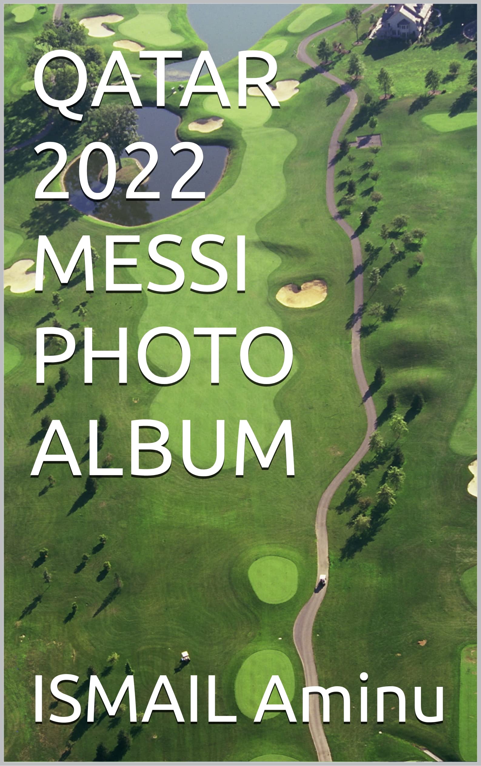 QATAR 2022 MESSI PHOTO ALBUM by ISMAIL Aminu Goodreads