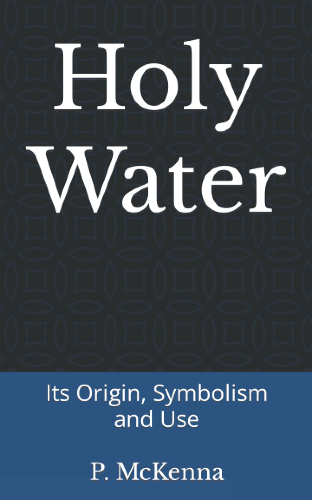 holy-water-its-origin-symbolism-and-use-by-rev-p-canon-mckenna