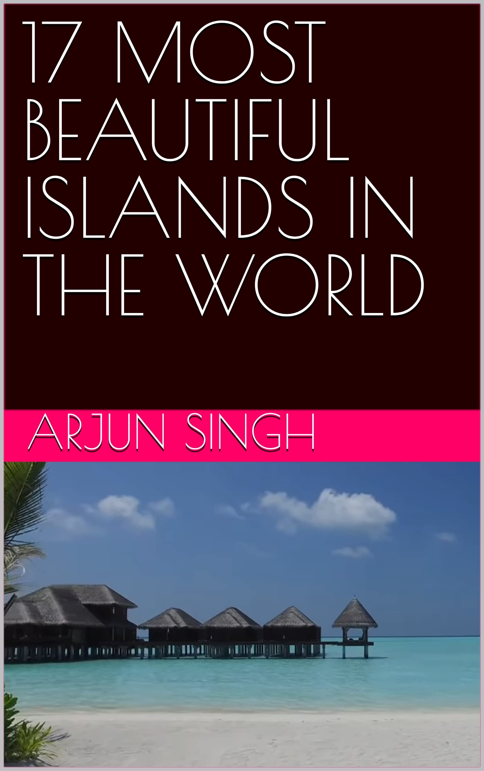 17 MOST BEAUTIFUL ISLANDS IN THE WORLD by Arjun Singh Goodreads