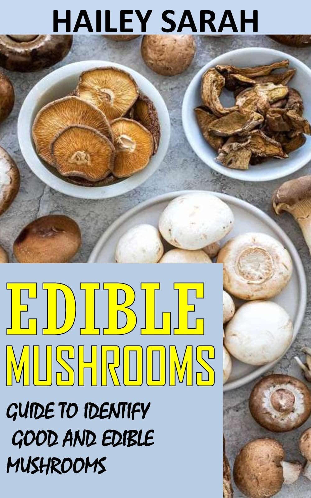 EDIBLE MUSHROOMS GUIDE TO IDENTIFY GOOD AND EDIBLE MUSHROOMS by Hailey