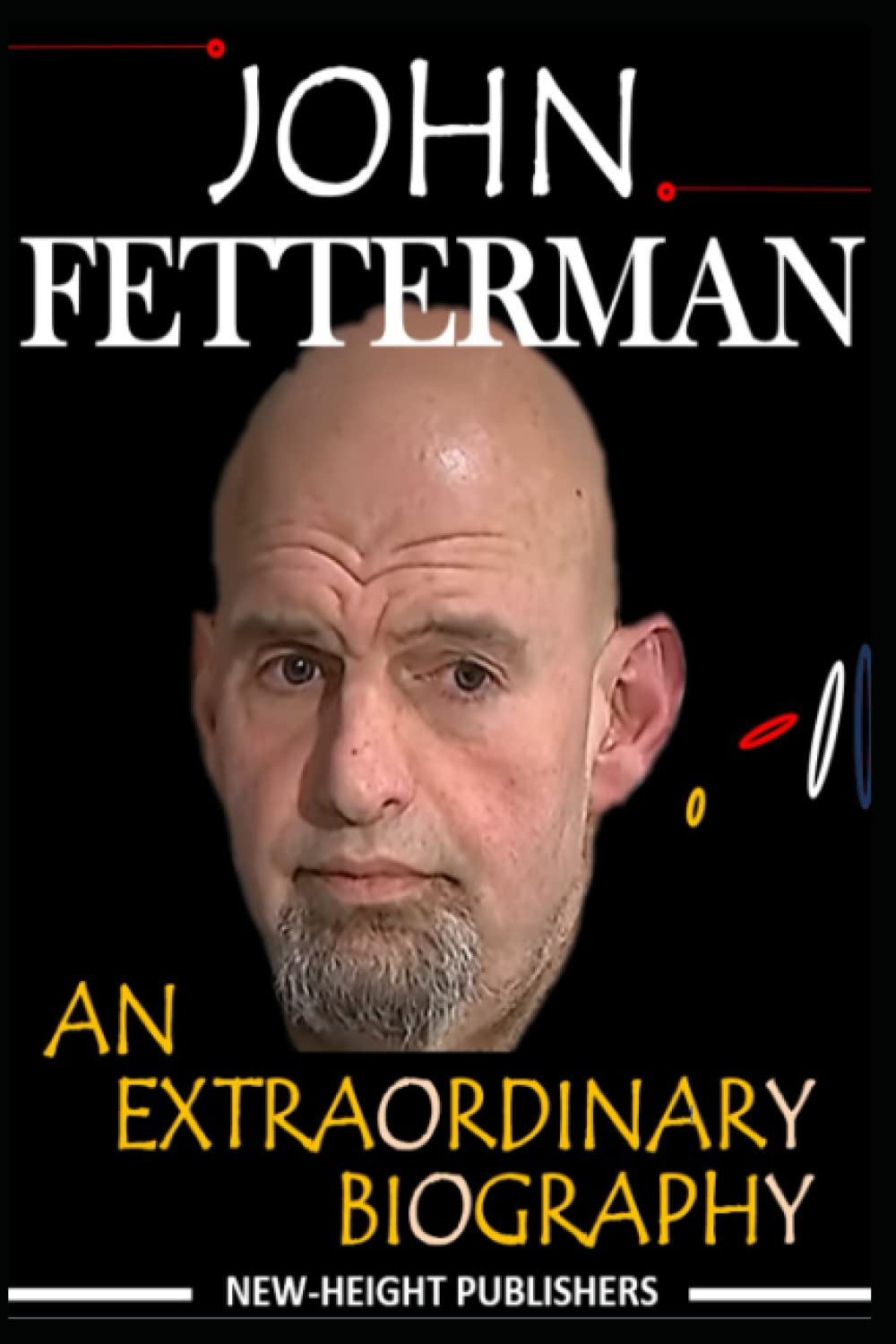JOHN FETTERMAN: AN EXTRAORDINARY BIOGRAPHY by NEW-HEIGHT PUBLISHERS