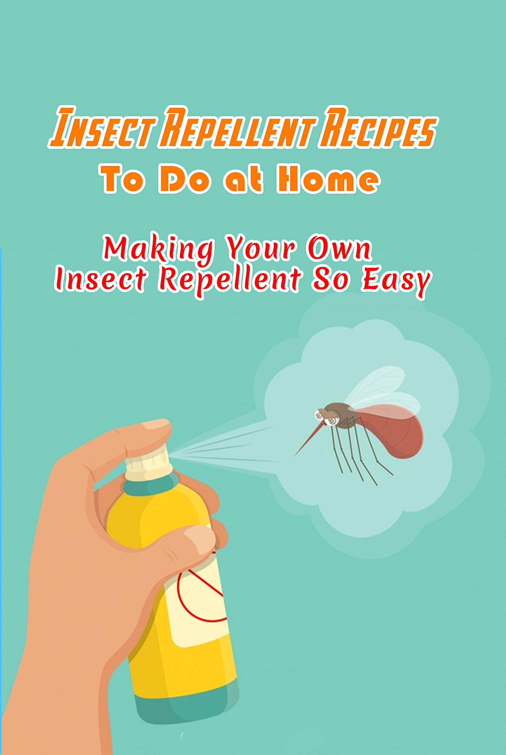 Insect Repellent Recipes To Do at Home Making Your Own Insect