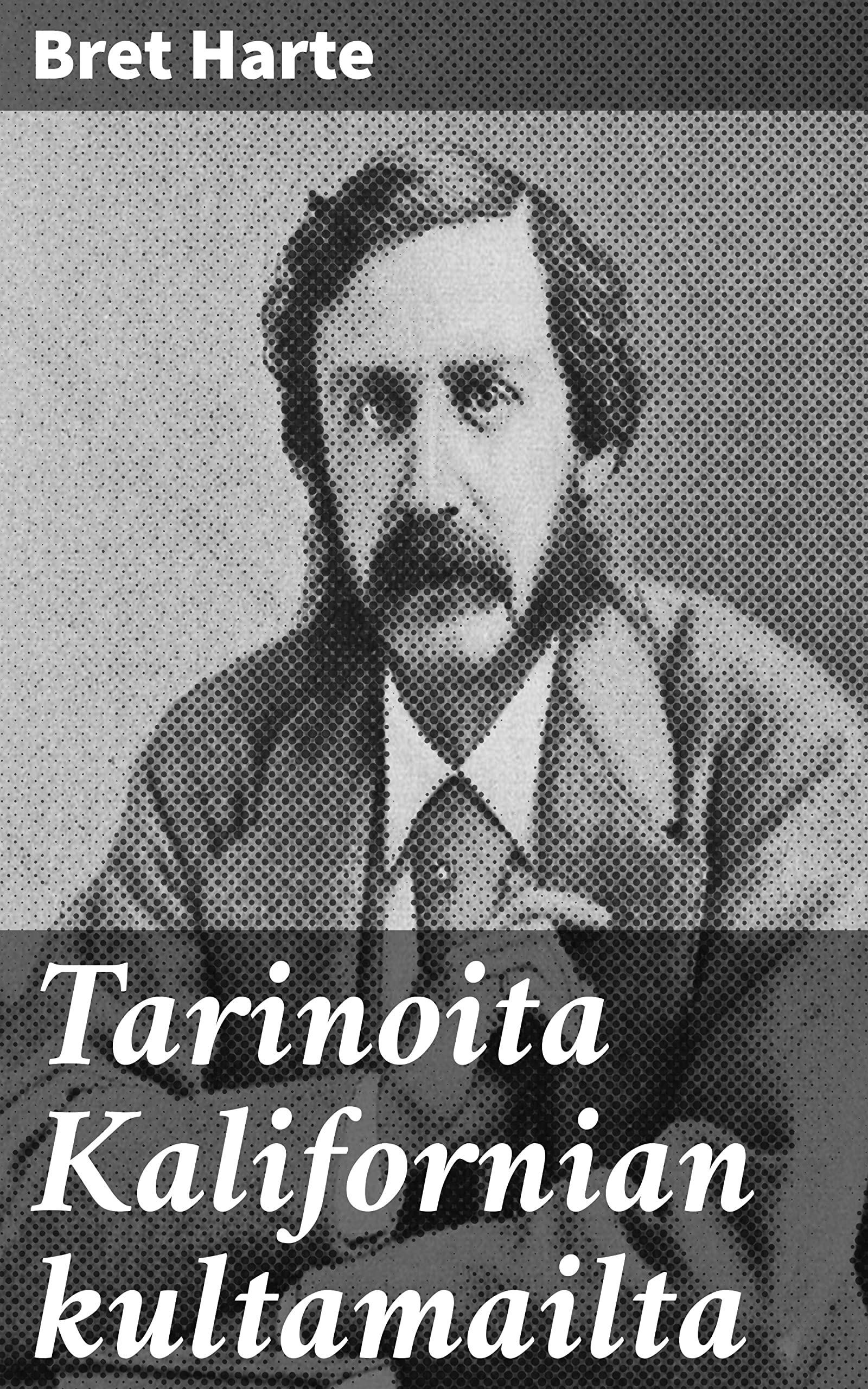 Tarinoita Kalifornian kultamailta (Finnish Edition) by Bret Harte ...