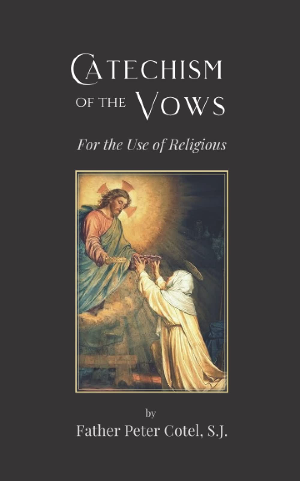 Catechism of the Vows For the Use of Religious by Fr. Peter Cotel S.J