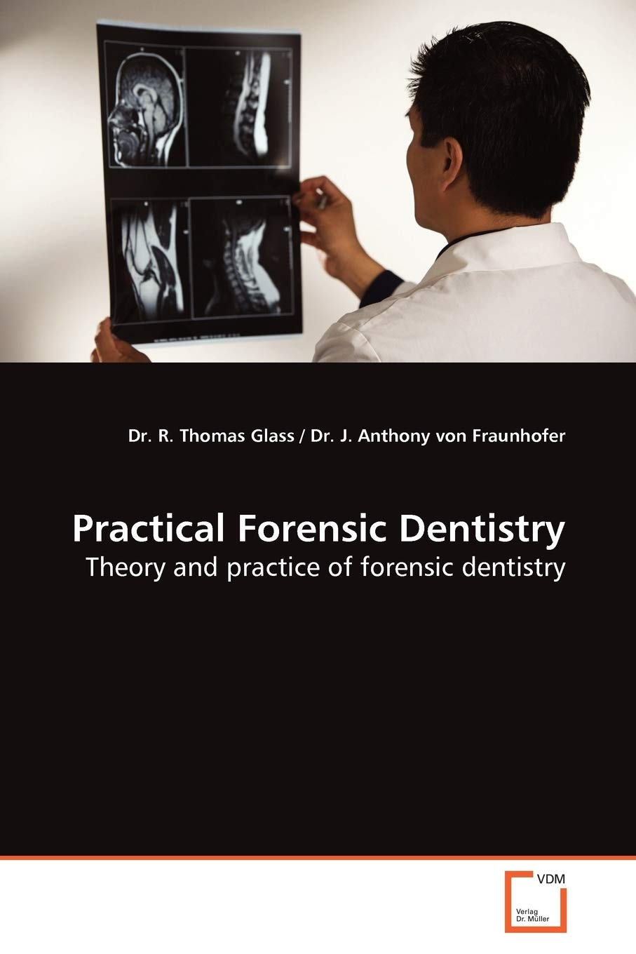 Practical Forensic Dentistry Theory and practice of forensic dentistry by Dr. R. Thomas Glass