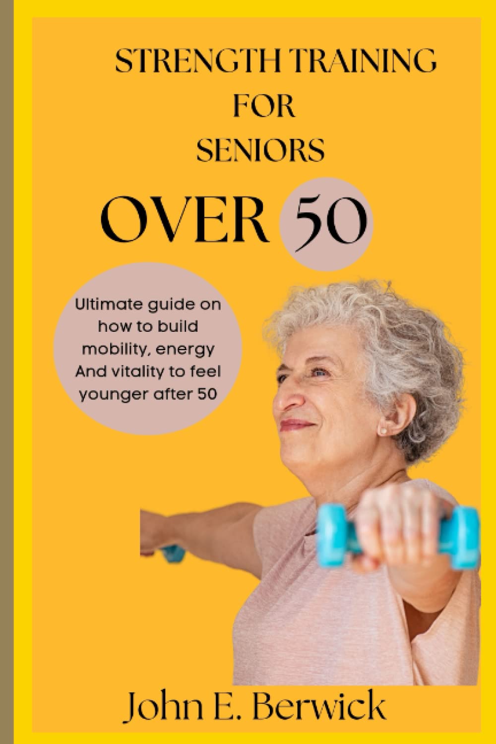 Strength Training for Seniors over 50 Ultimate Guides on how to build