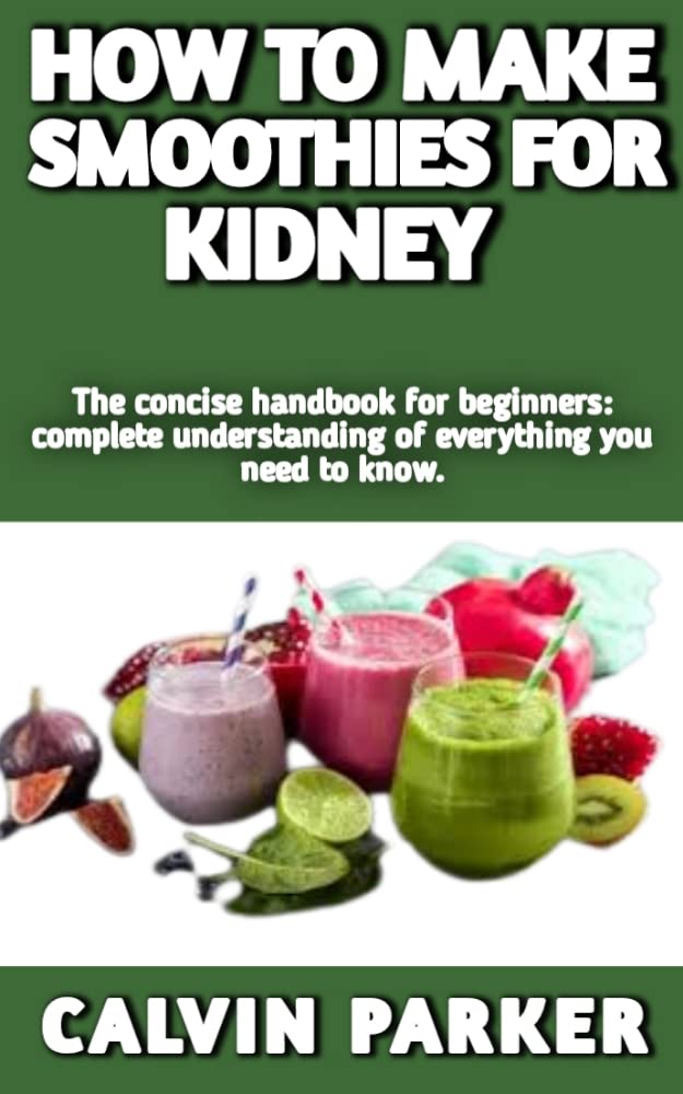 HOW TO MAKE SMOOTHIES FOR KIDNEY Beginners Manual Everything You