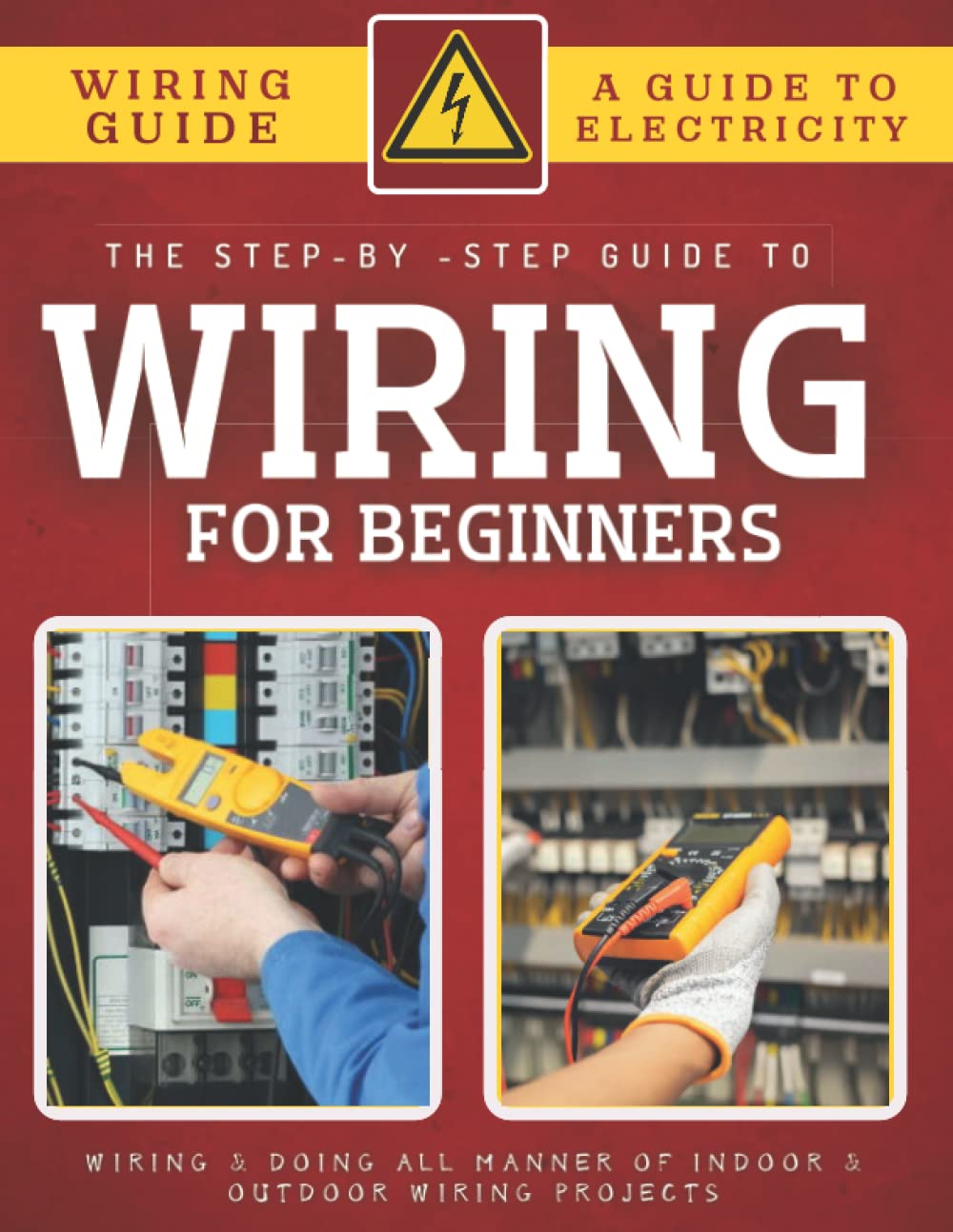 Wiring For Beginners: The Step-By-Step Guide To Wiring & Doing All