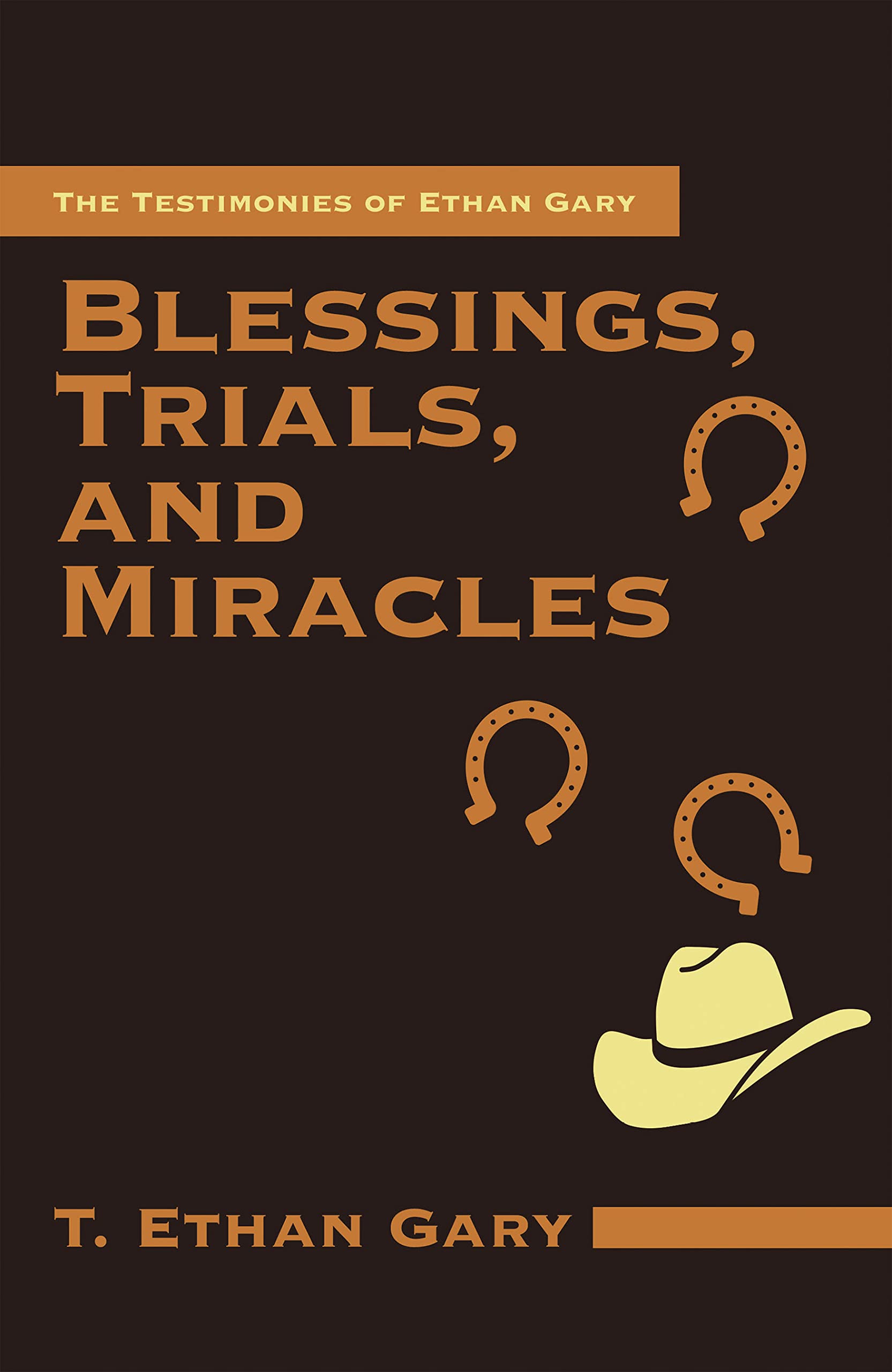 Blessings, Trials, and Miracles The Testimonies of Ethan Gary by T