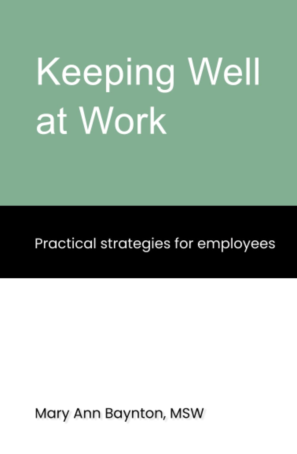 Keeping Well at Work Practical strategies for employees by Mary Ann