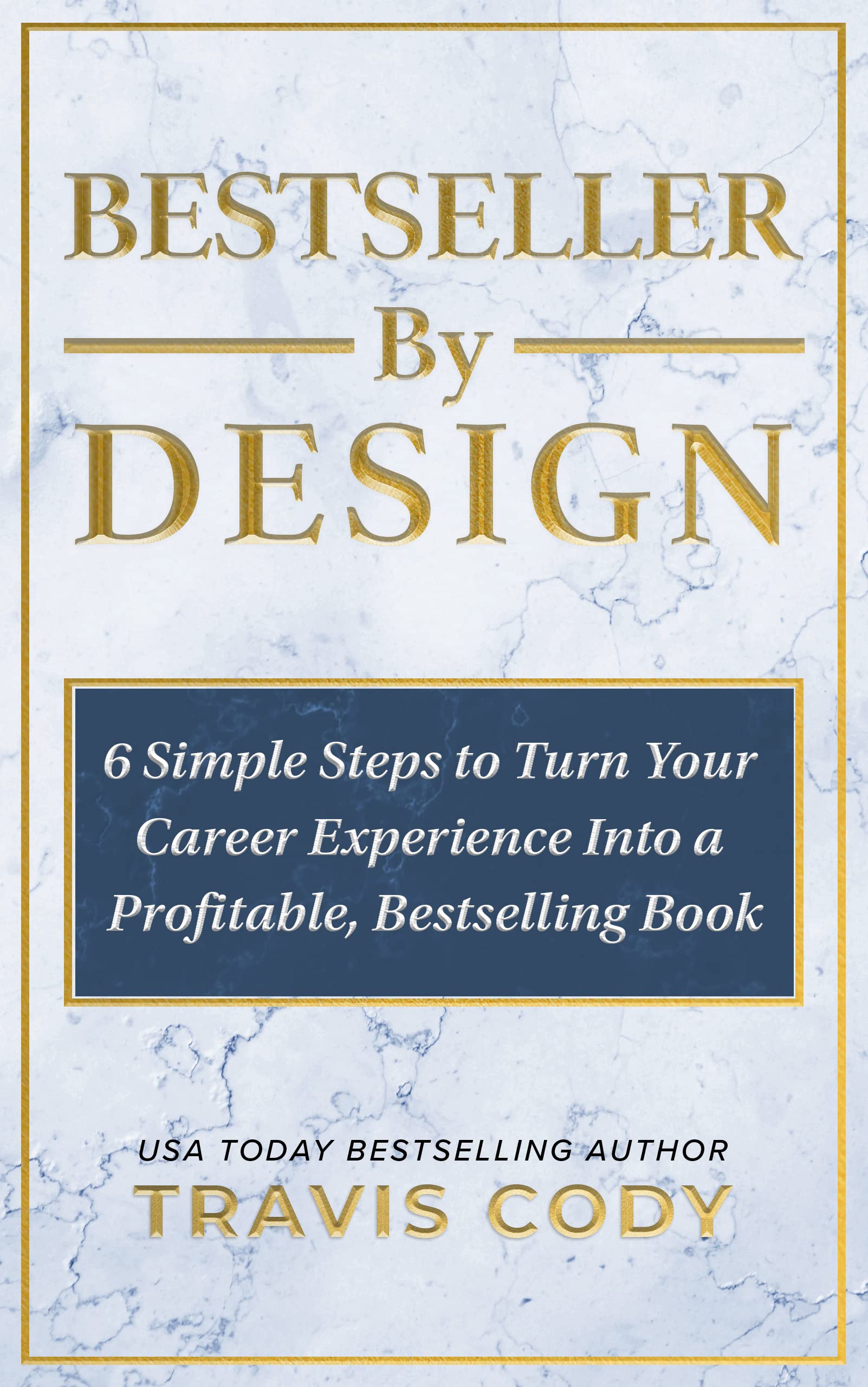 Bestseller By Design: 6 Simple Steps to Turn Your Career Experience Into a Profitable, Bestselling Book