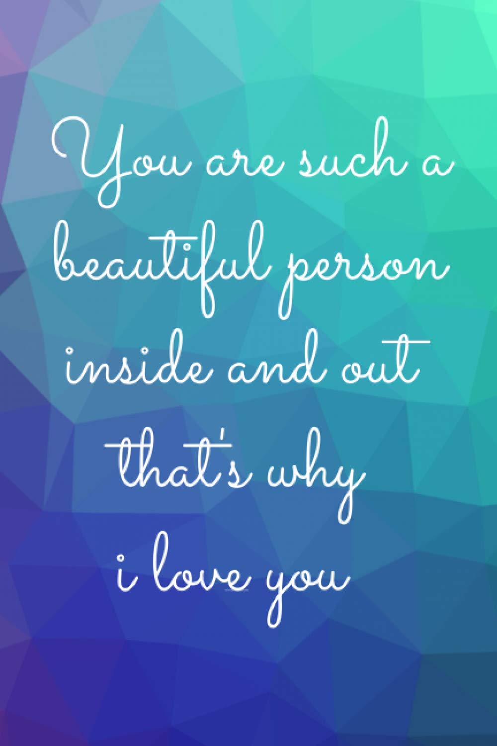 you-are-such-a-beautiful-person-inside-and-out-that-s-why-i-love-you