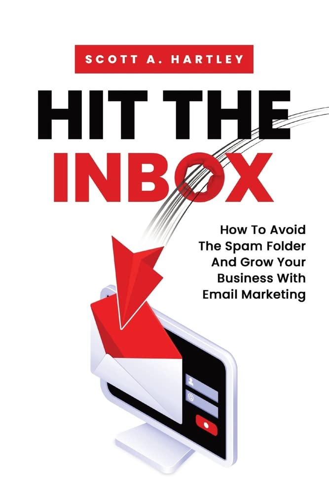 Hit The Inbox: How To Avoid The Spam Folder And Grow Your Business With ...