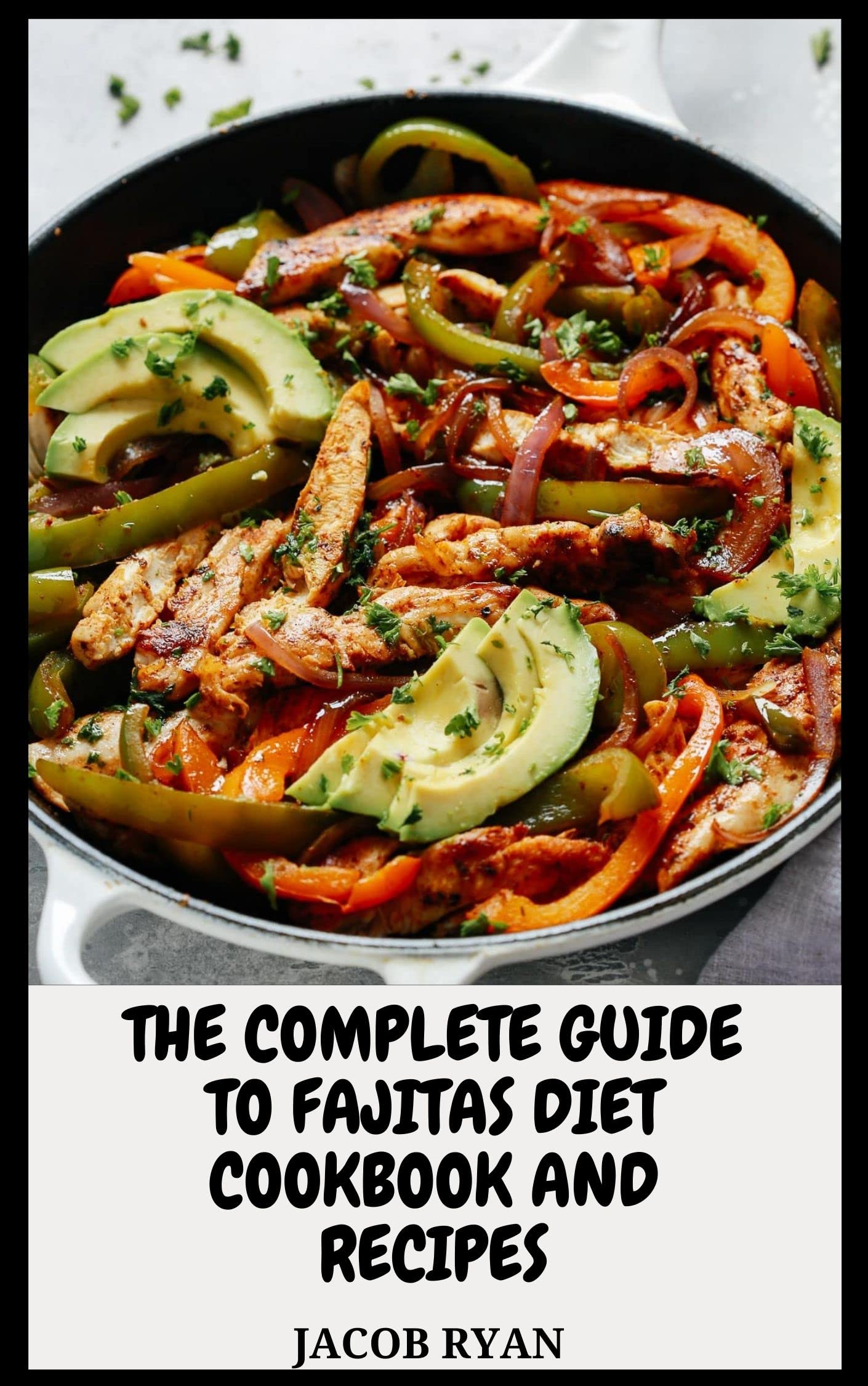 THE COMPLETE GUIDE TO FAJITAS DIET COOKBOK AND RECIPES The Complete