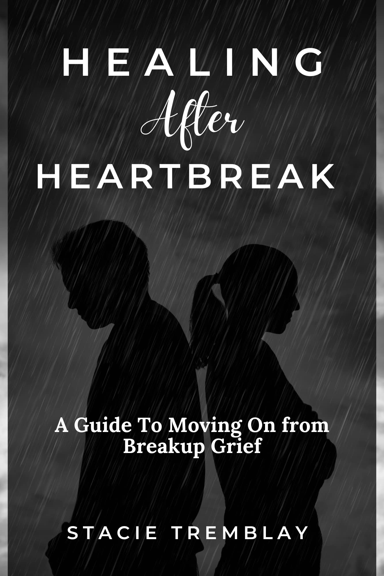 Healing After Heartbreak A Guide to Moving On from Breakup Grief by Stacie Tremblay Goodreads