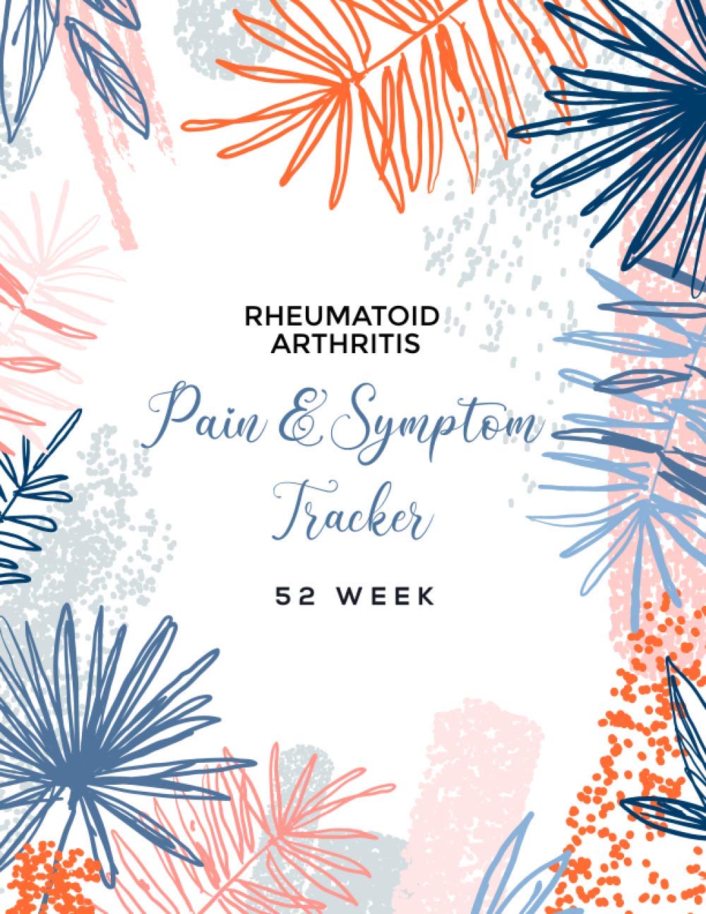Rheumatoid Arthritis Pain & Symptom Tracker A 52 Week Detailed Daily