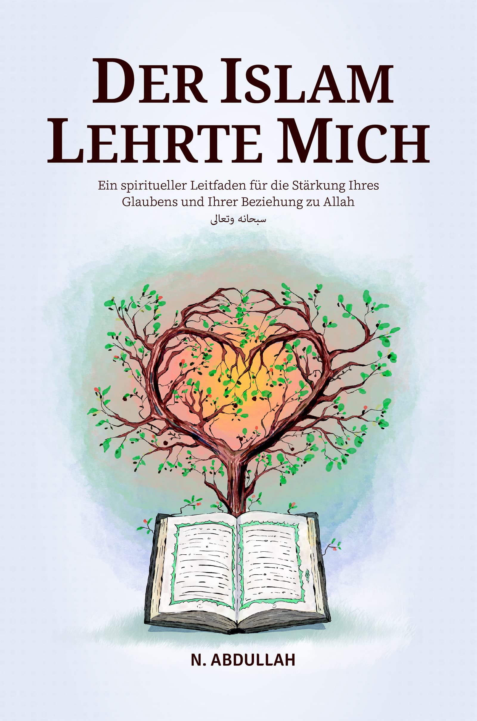 Der Islam Lehrte Mich: Ein spiritueller Leitfaden für die Stärkung Ihres Glaubens und Ihrer Beziehung zu Allah (SWT) (Sammlung inspirierender islamischer Bücher)