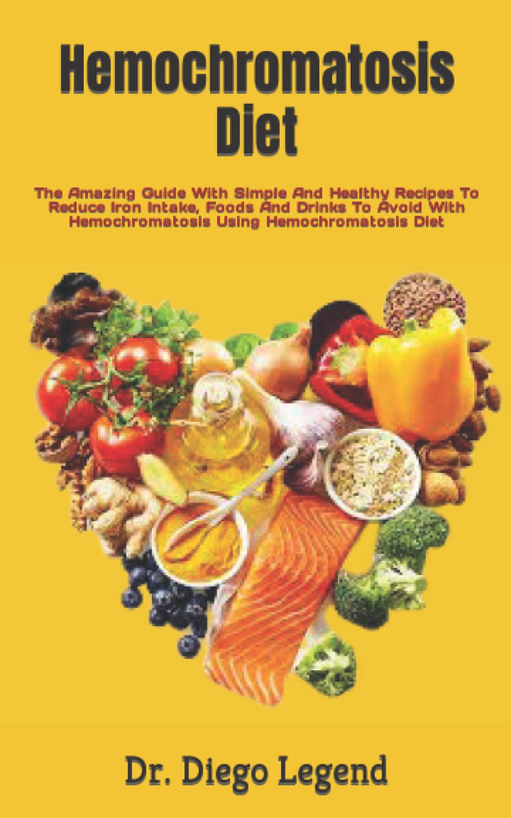 Hemochromatosis Diet The Amazing Guide With Simple And Healthy Recipes To Reduce Iron Intake