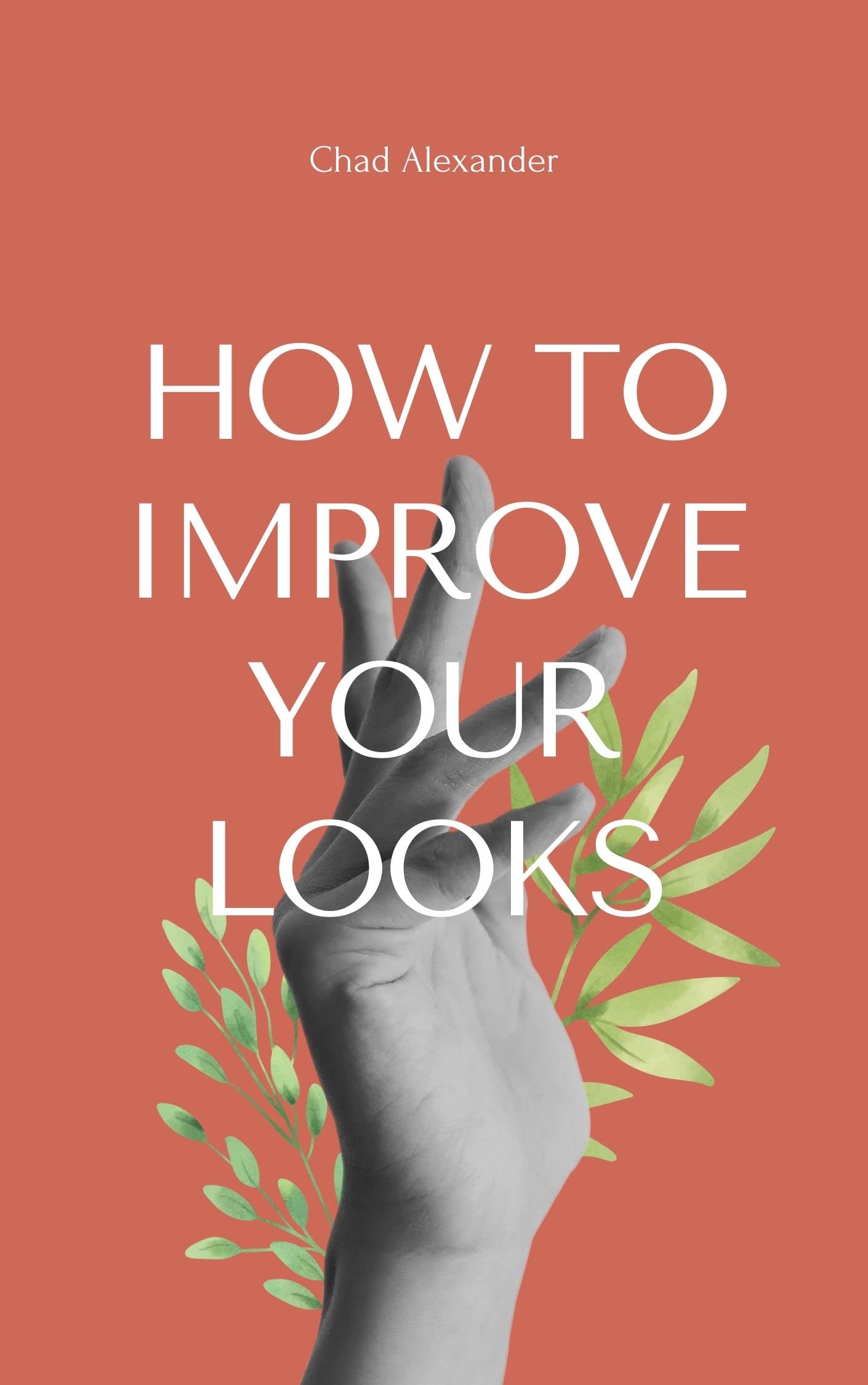 How To Improve Your Looks by Chad Alexander Goodreads