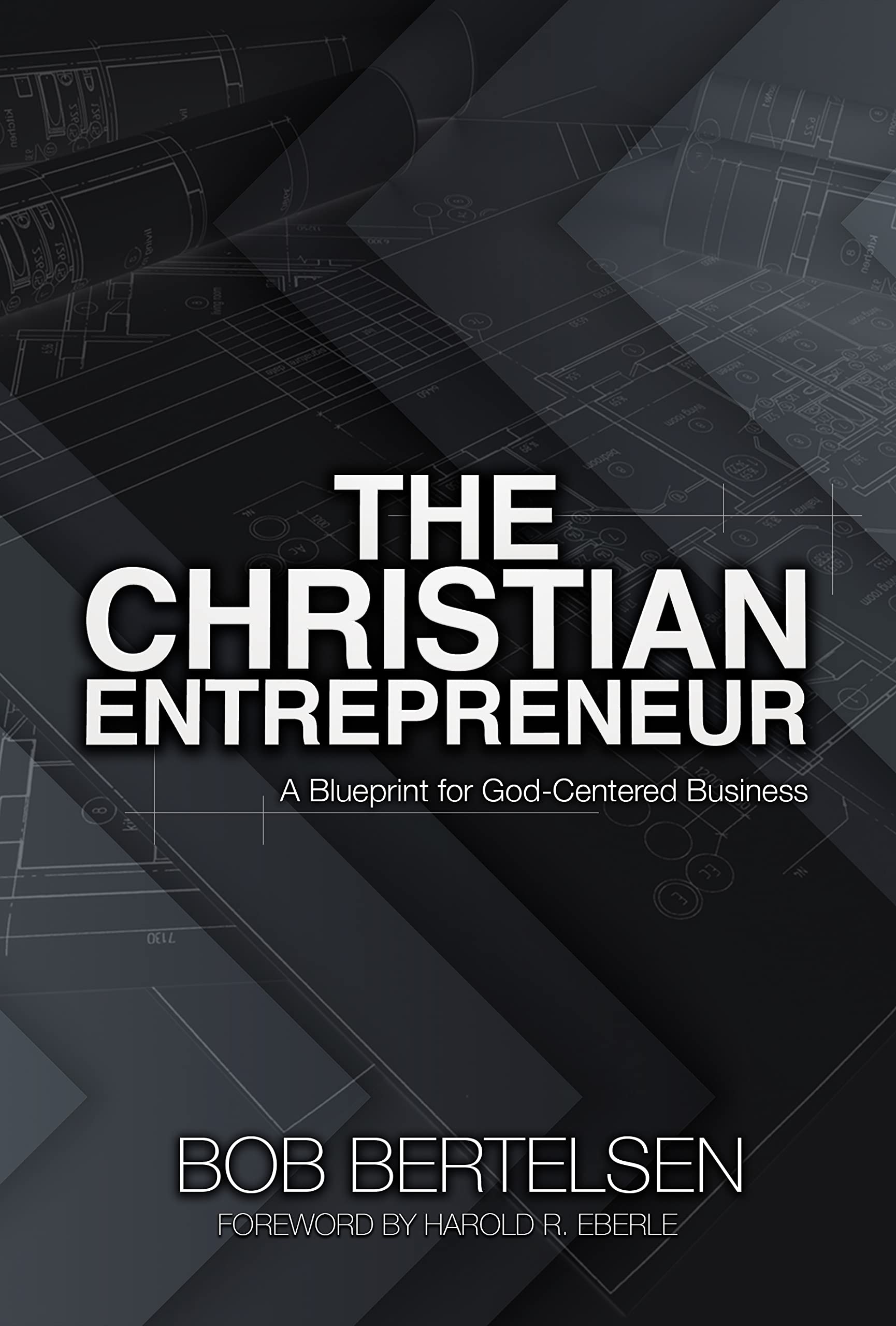 The Christian Entrepreneur A Blue Print To God Centered Business by