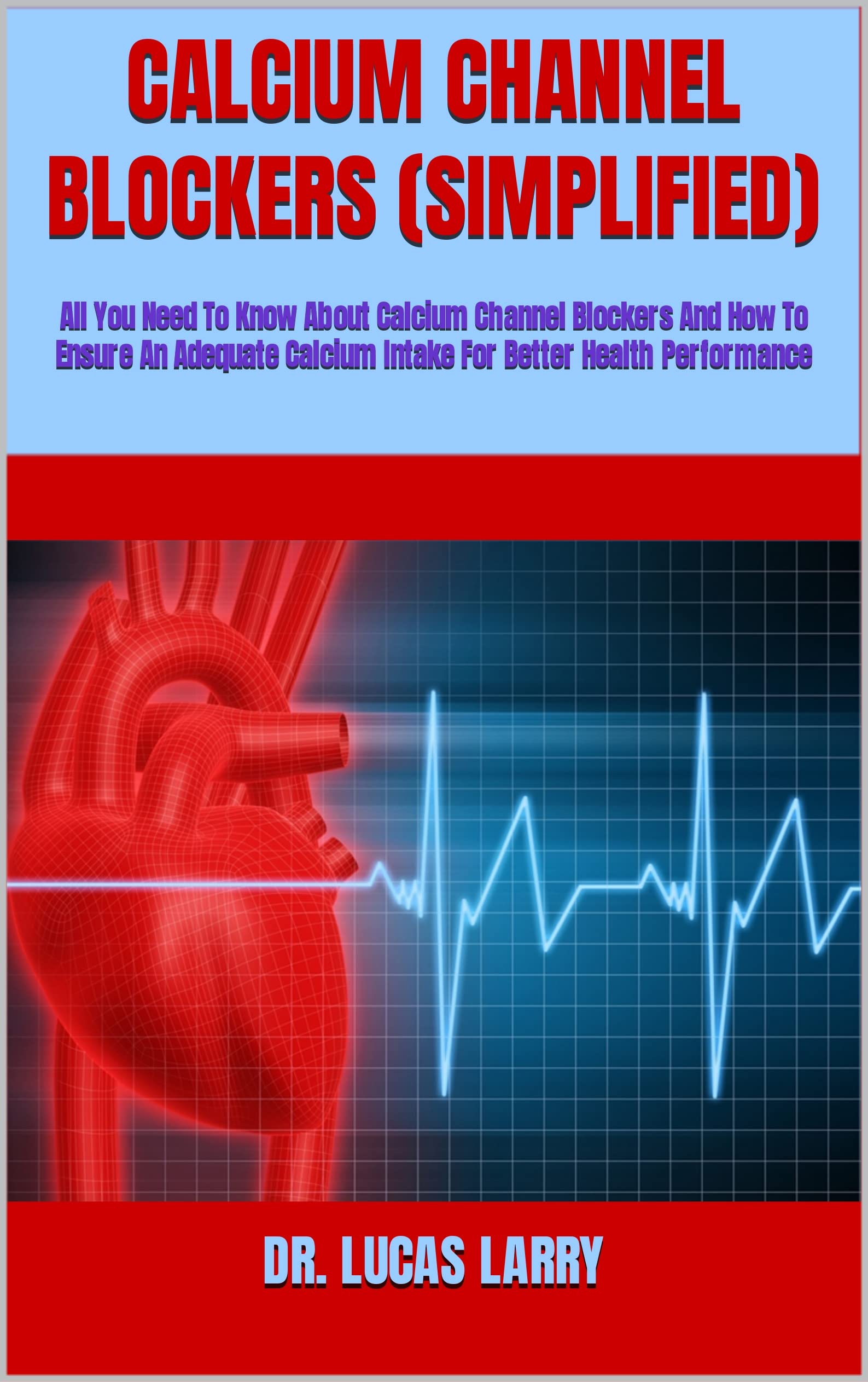 CALCIUM CHANNEL BLOCKERS (SIMPLIFIED) All You Need To Know About