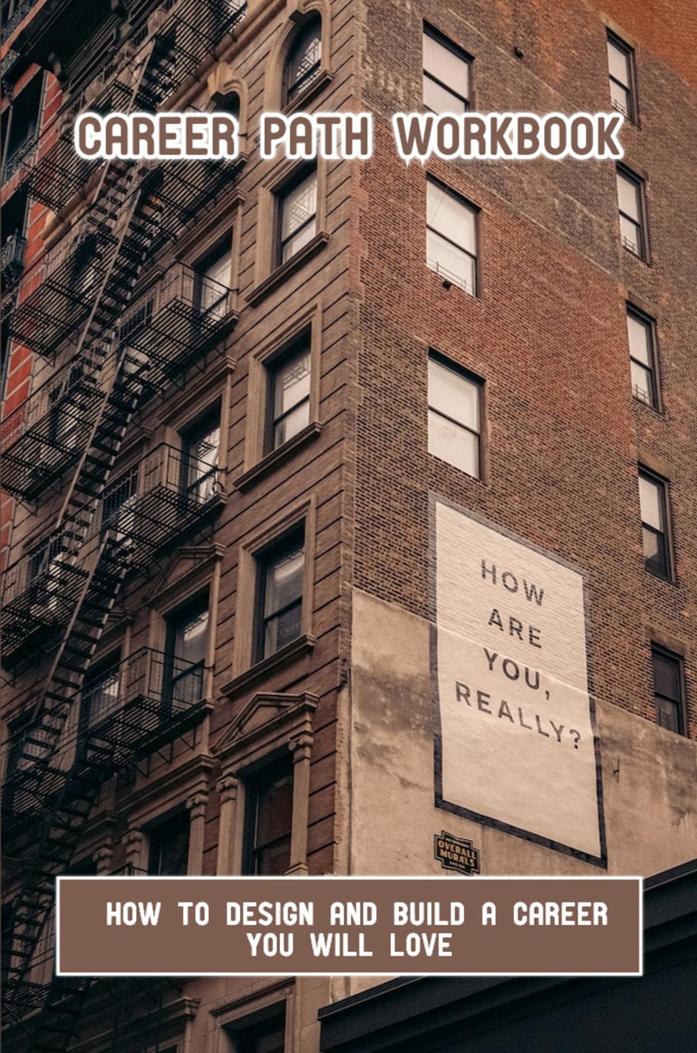 Career Path Workbook How To Design And Build A Career You Will Love by