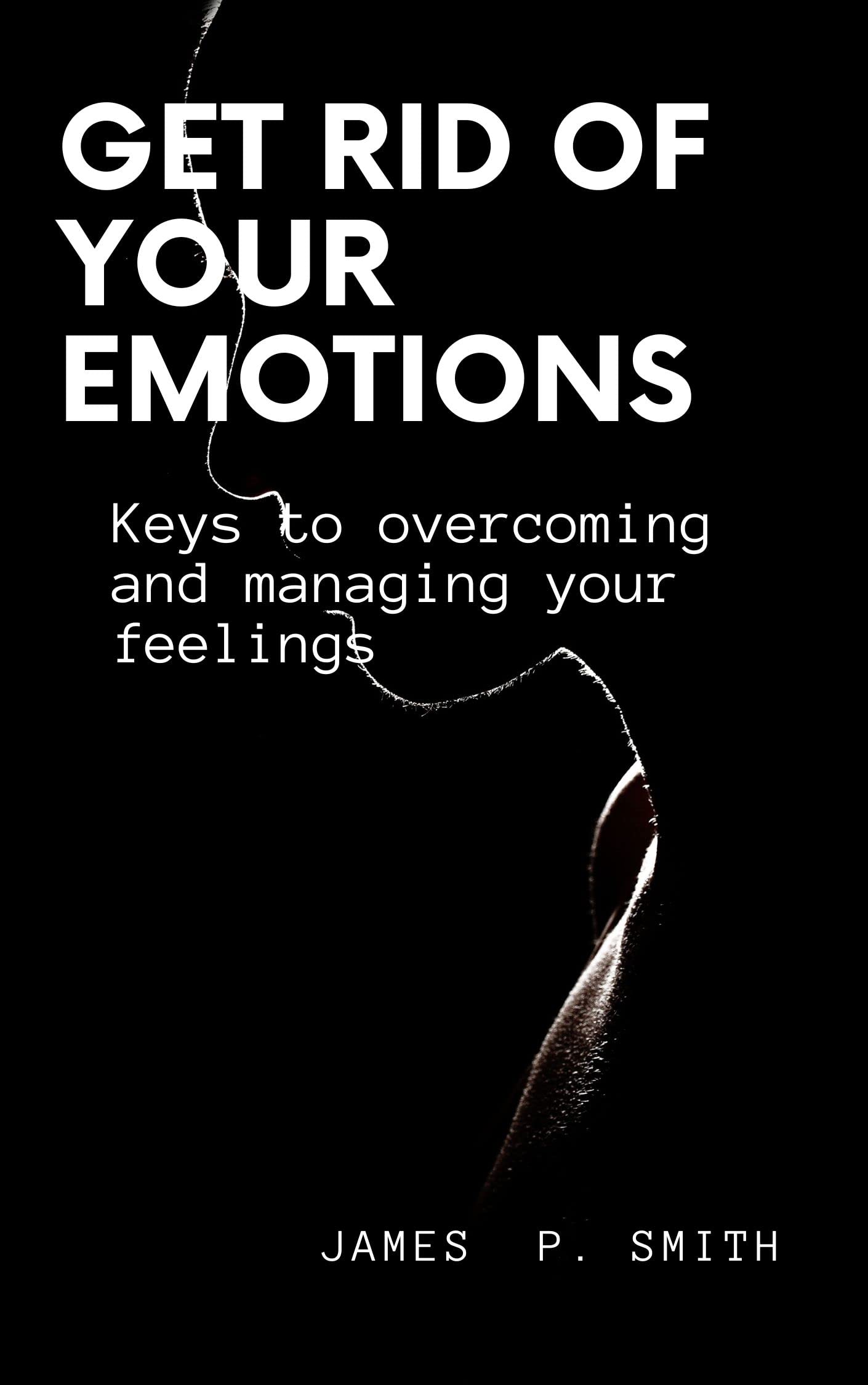 Get rid of your emotions Keys to and managing your by James