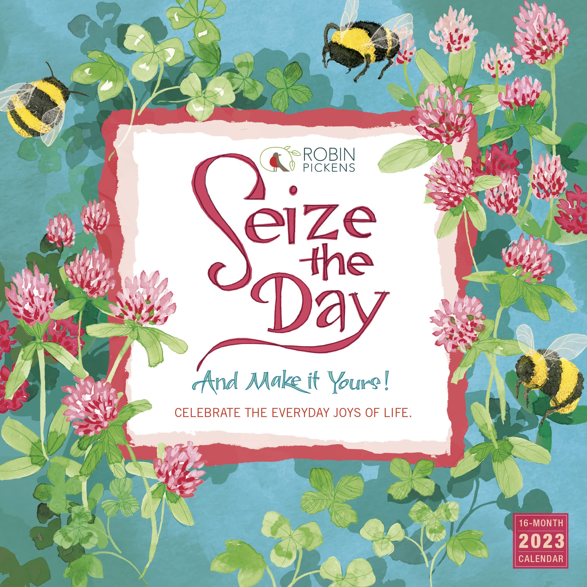 Seize the Day and Make It Yours! 2023 Calendar by Robin Pickens Goodreads