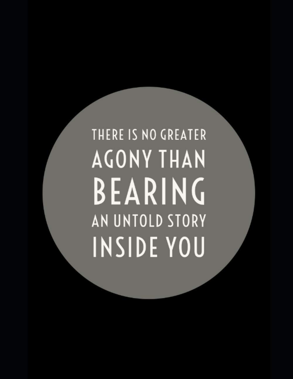 There is no greater agony than bearing an untold story inside you ...