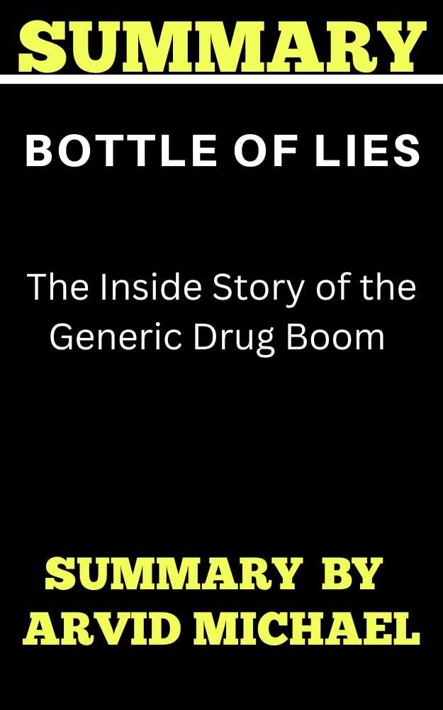 SUMMARY OF BOTTLE OF LIES The Inside Story of the Generic Drug Boom By