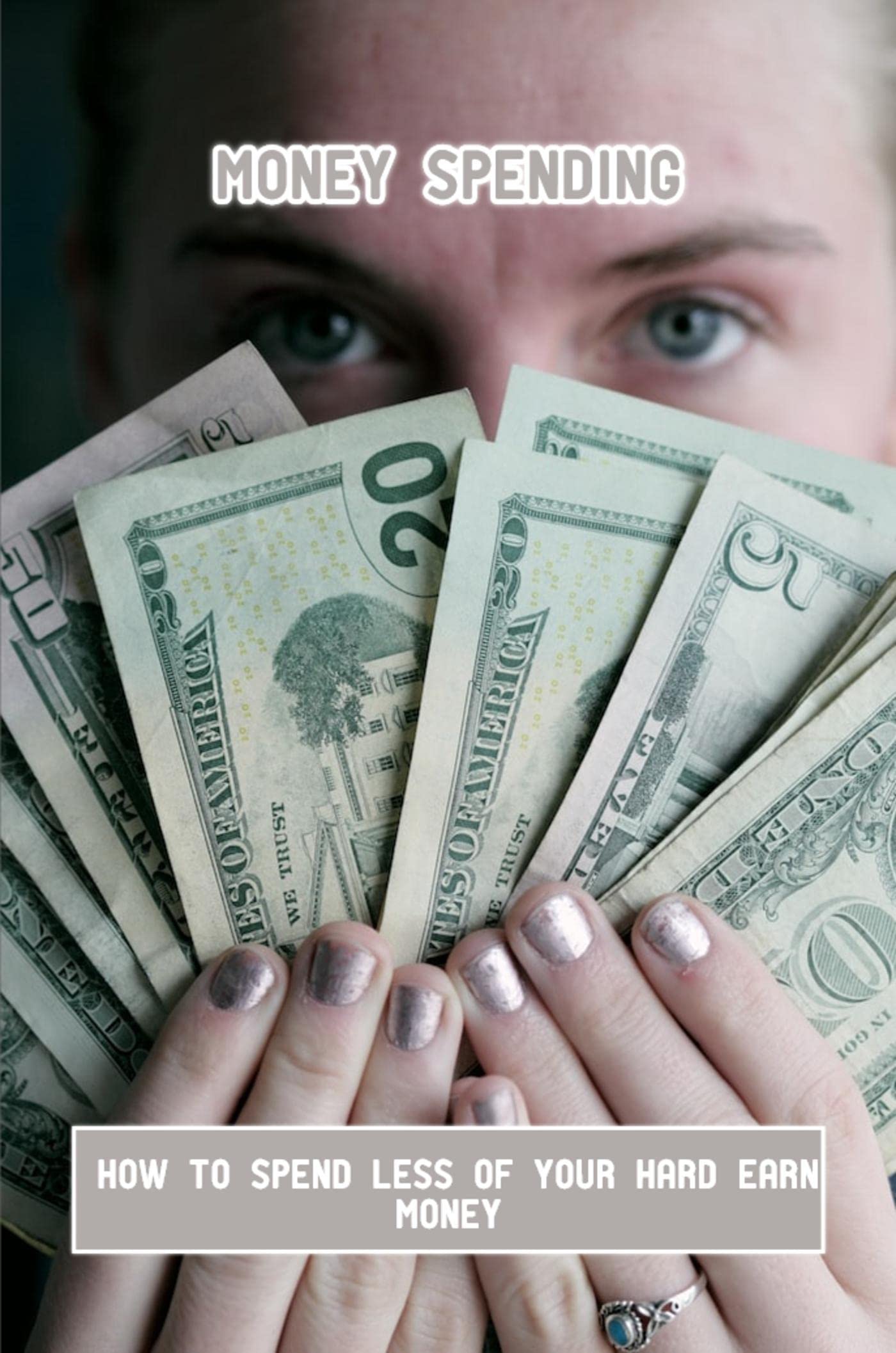 Money Spending How To Spend Less Of Your Hard Earn Money by Chong