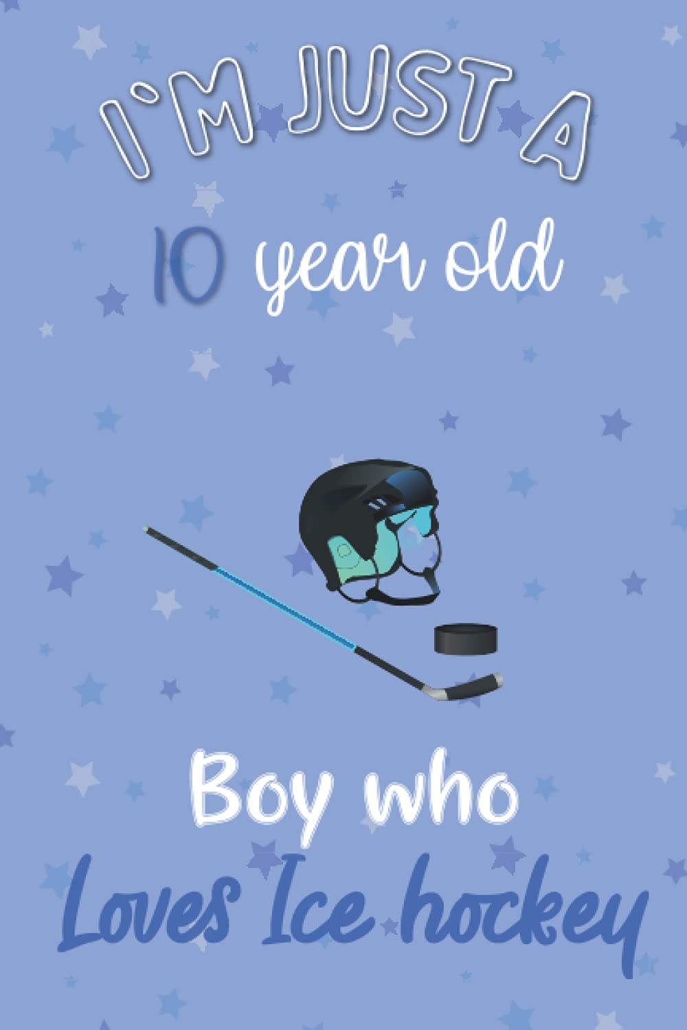 I'm Just A 10 Year Old Boy Who Loves Ice hockey Perfect Birthday Gift