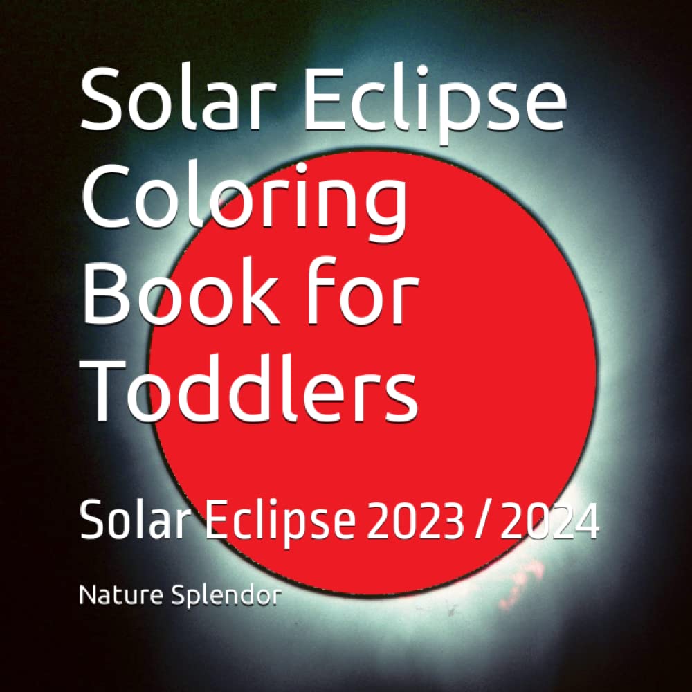 Solar Eclipse Coloring Book for Toddlers Solar Eclipse 2023 / 2024 by Nature Splendor Goodreads