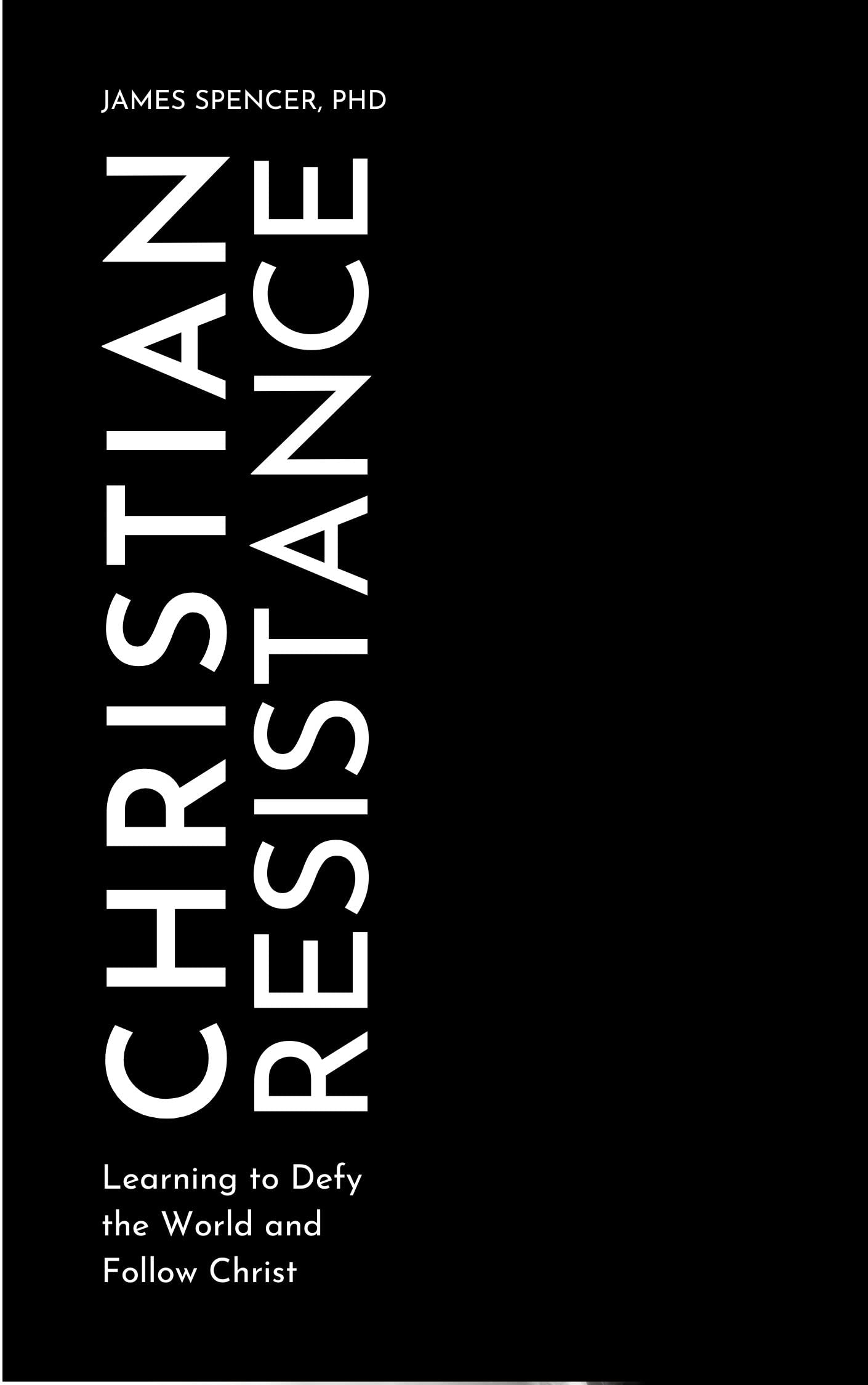 Christian Resistance: Leaning to Defy the World and Follow Jesus by ...