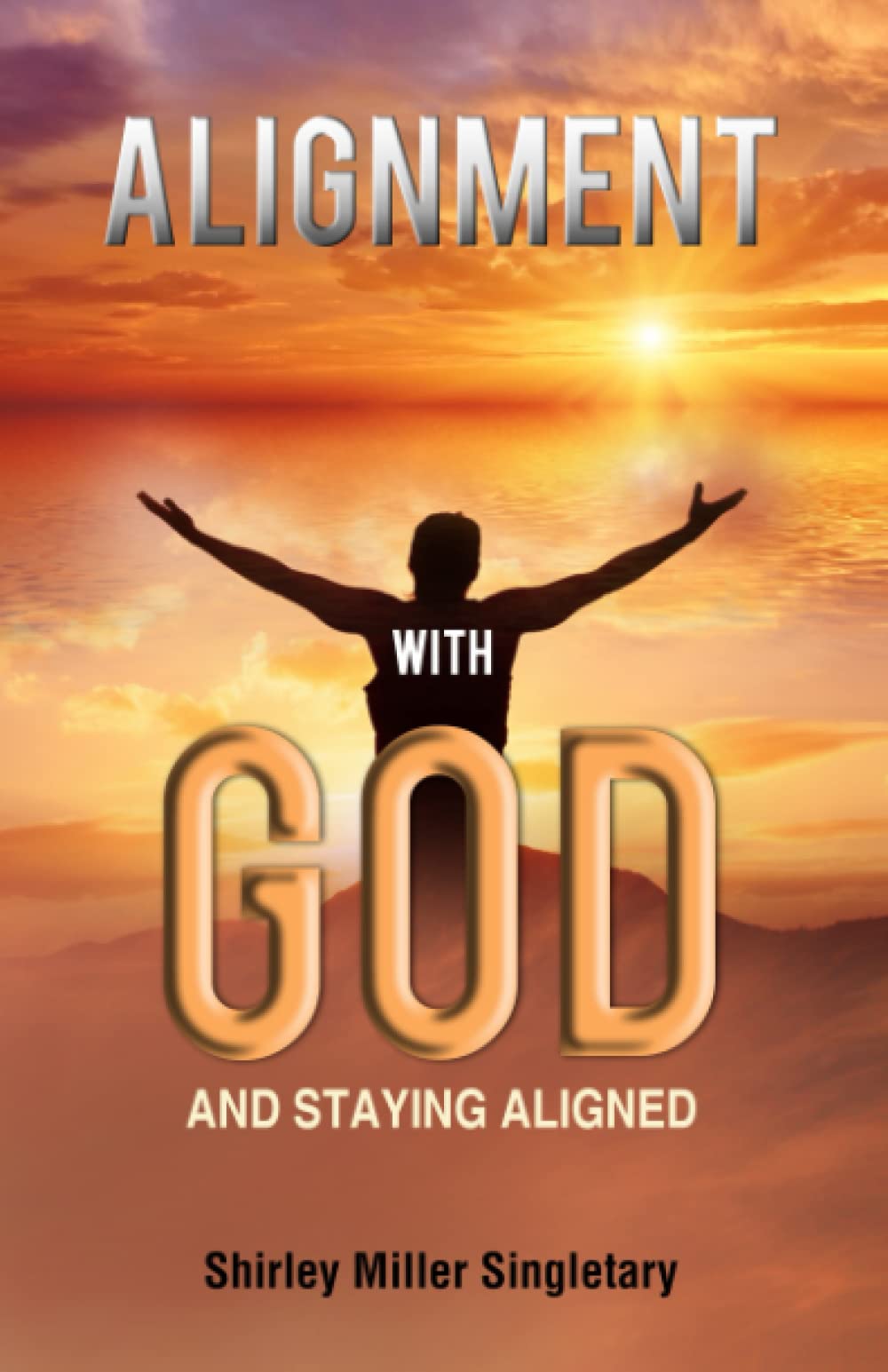 Alignment With God And Staying Aligned by Shirley Miller Singletary