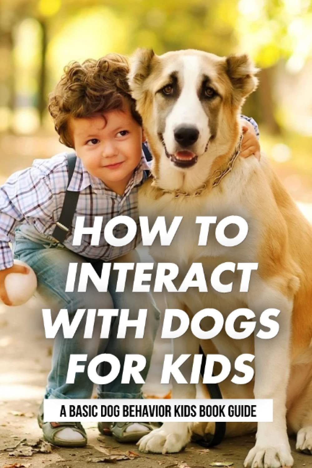 How To Interact With Dogs For Kids A Basic Dog Behavior Kids Book